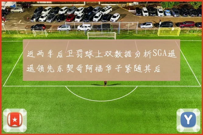近两季后卫罚球上双数据分析SGA遥遥领先东契奇阿福华子紧随其后