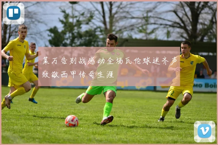 莱万告别战感动全场瓦伦球迷齐声致敬西甲传奇生涯
