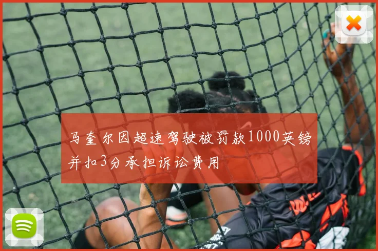 马奎尔因超速驾驶被罚款1000英镑并扣3分承担诉讼费用